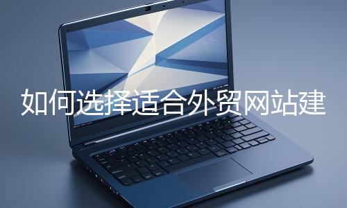 如何選擇適合外貿網站建設的模板